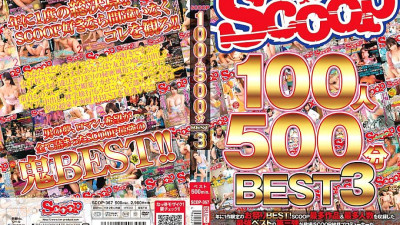 SCOP-367 SCOOP 100 people 500 minutes BEST 3 [쇼츠야동,섹트야동,국산야동,혼딸야동]